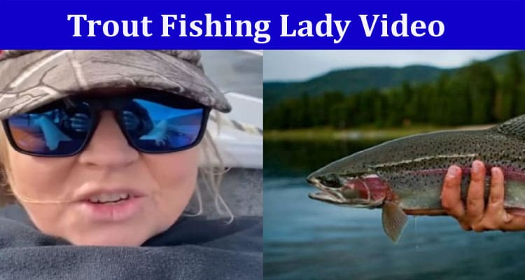 Latest News Trout Fishing Lady Video
