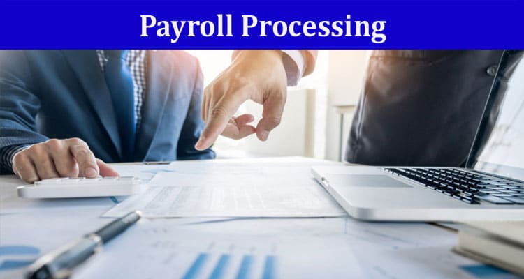 Complete Information About Payroll Processing - How to Stay Compliant With State and Federal Regulations
