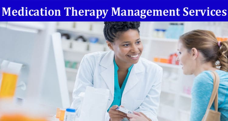 Complete Information About Why Medication Therapy Management Services Are Essential for Patient Care