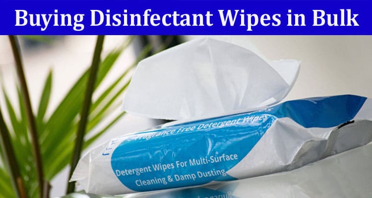 5 Benefits of Buying Disinfectant Wipes in Bulk