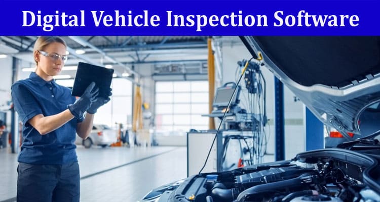 Reasons Why Digital Vehicle Inspection Software Is Essential for Auto Repair Shops