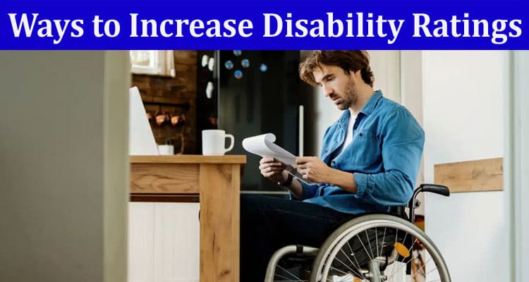 Complete Information About Ways to Increase Disability Ratings