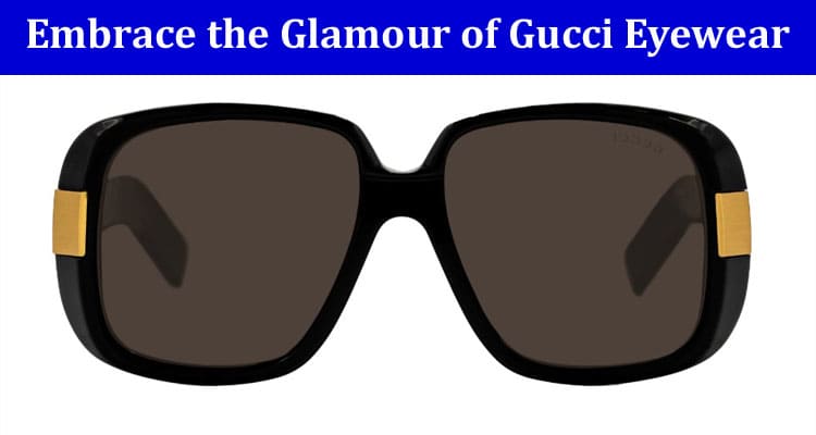 From Runway to Sidewalk Embrace the Glamour of Gucci Eyewear
