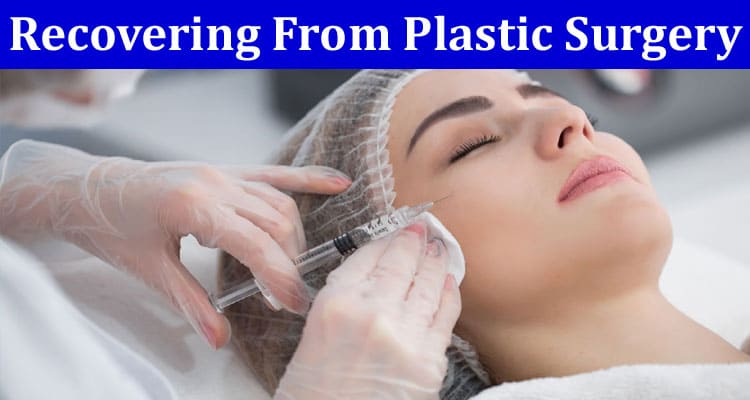 Recovering From Plastic Surgery – Essential Tips for a Smooth Healing Process
