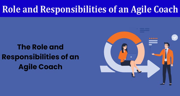 Complete Information About The Role and Responsibilities of an Agile Coach