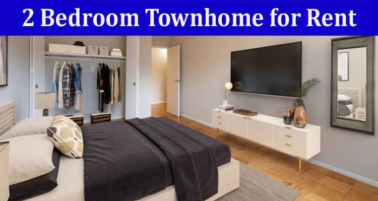 Complete Information About Things to Consider When Choosing a 2 Bedroom Townhome for Rent