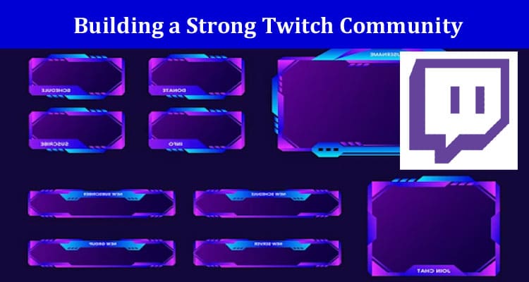 Building a Strong Twitch Community: Tips and Strategies for Streamers