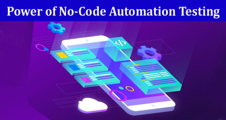 Complete Information About Democratizing Quality Assurance - The Power of No-Code Automation Testing