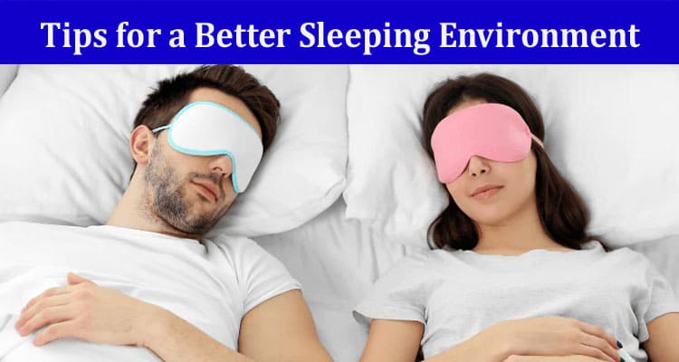 Pillow Talk: Tips for a Better Sleeping Environment