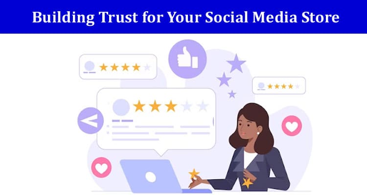 Customer Testimonials and Reviews Building Trust for Your Social Media Store