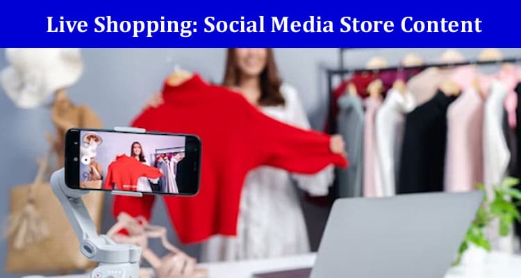 Live Shopping: The Future of Social Media Store Content