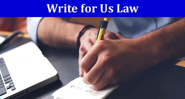 Write for Us Law-Improved Writing Instructions 2023!