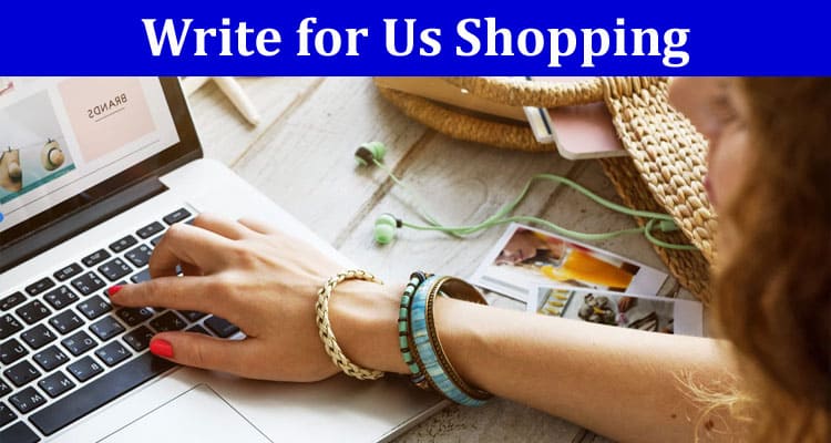 Write for Us Shopping – Become A Trendsetter In 2023!