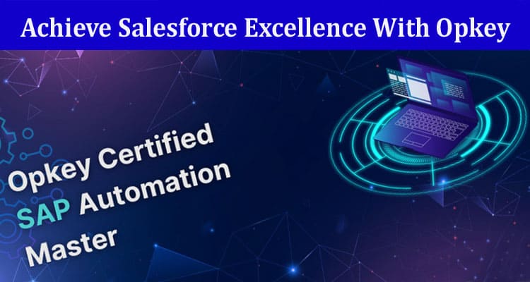 Complete Information About Achieve Salesforce Excellence With Opkey
