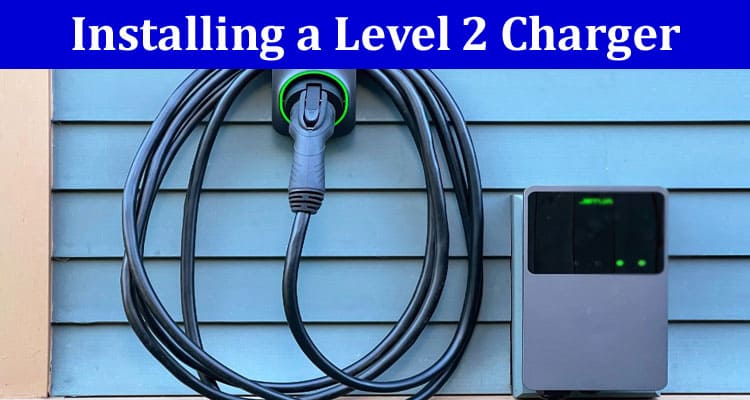 4 Reasons Installing a Level 2 Charger Is Worth It