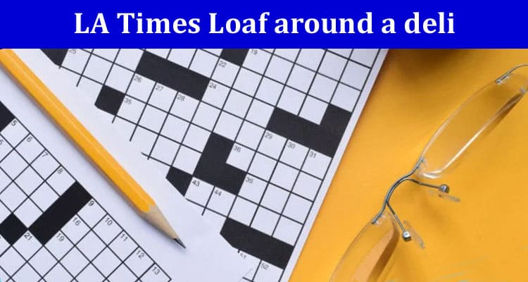 LA Times Loaf around a deli- 3 Letter Crossword Clue!