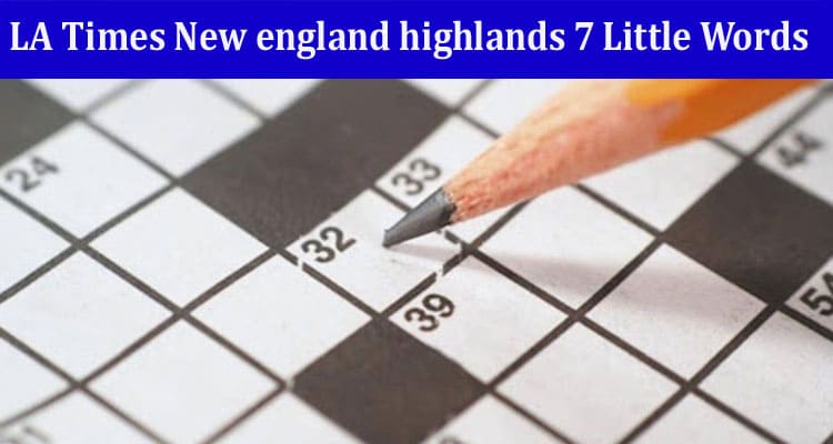 LA Times New england highlands 7 Little Words 10 letters Crossword Clue!