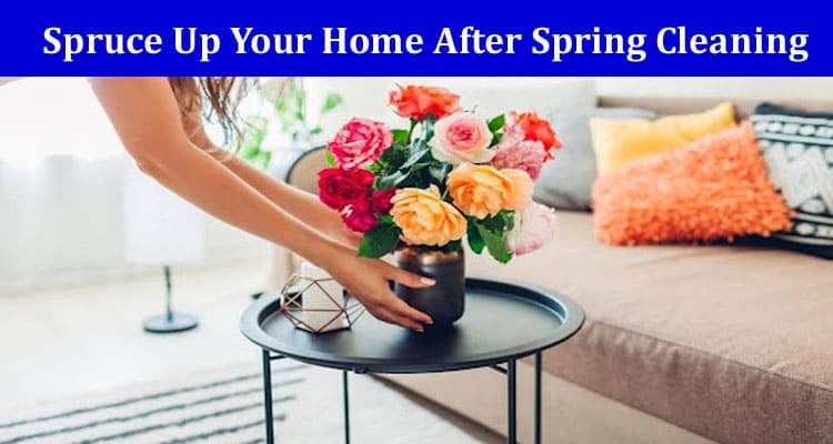 Spruce Up Your Home After Spring Cleaning