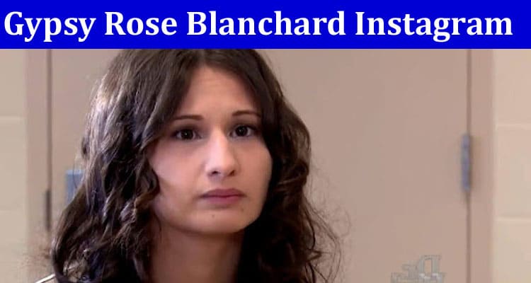 Latest News Gypsy Rose Blanchard Instagram
