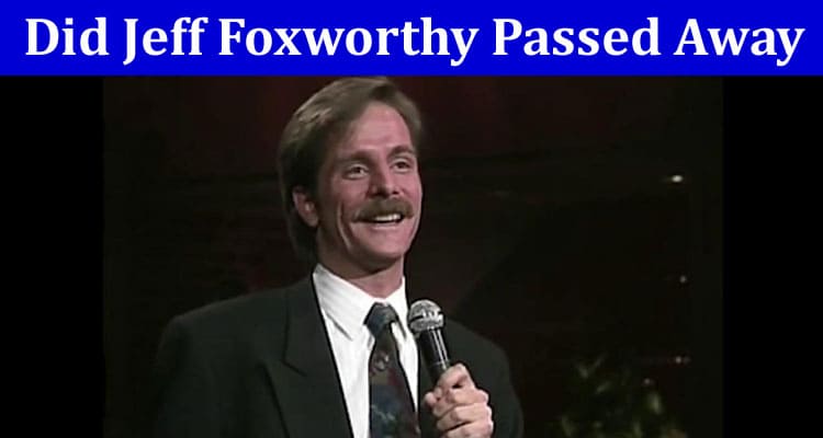 Did Jeff Foxworthy Passed Away- Get Details about the Comedian and Actor!
