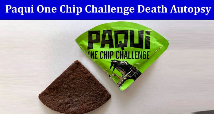 Paqui One Chip Challenge Death Autopsy: Know More Details Here!